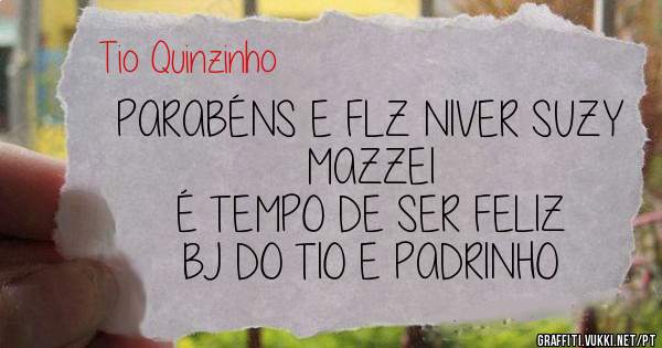PARABÉNS E FLZ NIVER SUZY MAZZEI
É TEMPO DE SER FELIZ
BJ DO TIO E PADRINHO