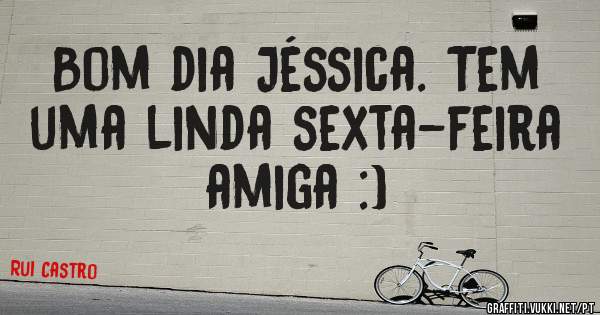 Bom dia Jéssica. Tem uma linda sexta-feira amiga :)