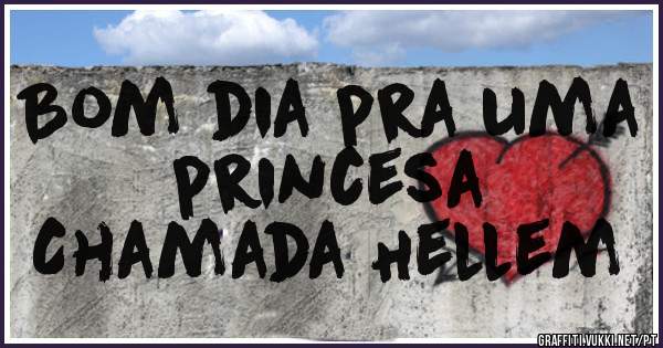 Bom dia pra uma princesa
Chamada Hellem