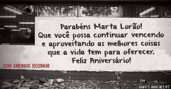 Parabéns Marta Lorão!
Que você possa continuar vencendo e aproveitando as melhores coisas que a vida tem para oferecer.
Feliz Aniversário!