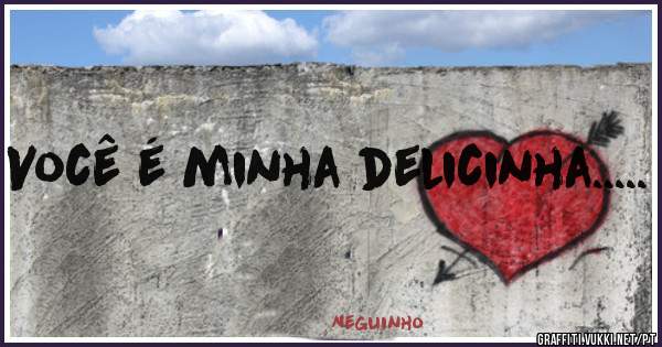 Você é minha delicinha.....