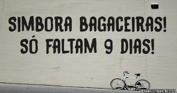 Simbora bagaceiras! Só faltam 9 dias!