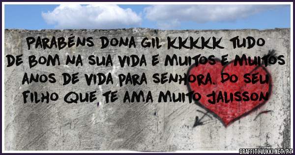 Parabéns dona gil kkkkk tudo de bom na sua vida e muitos e muitos anos de vida para senhora. Do seu filho que te ama muito jalisson 