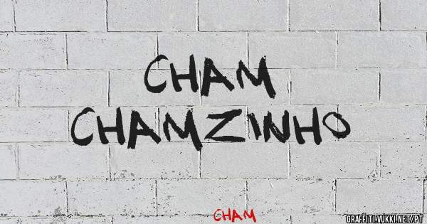     Cham
Chamzinho