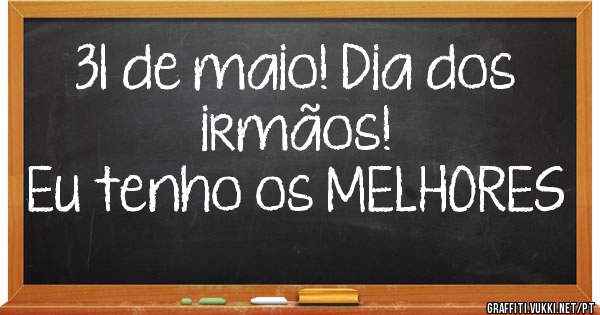 31 de maio! Dia dos irmãos!
Eu tenho os MELHORES 