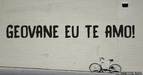Geovane eu te amo!