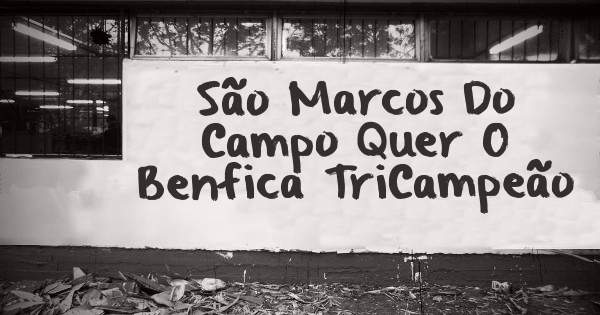São Marcos Do Campo Quer O Benfica TriCampeão