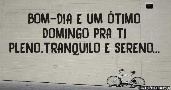 BOM-DIA E UM ÓTIMO DOMINGO PRA TI 
PLENO,TRANQUILO E SERENO...