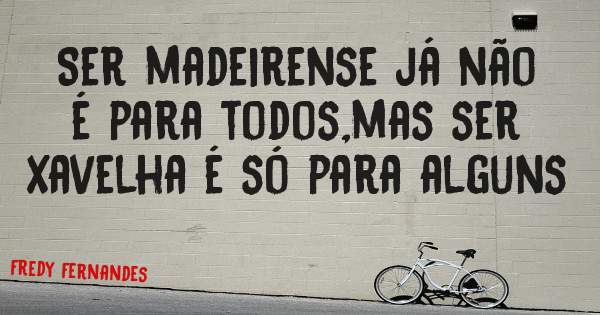 Ser madeirense já não é para todos,mas ser Xavelha é só para alguns