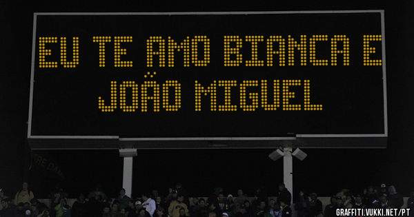 Eu te amo BIANCA e JOÃO MIGUEL
