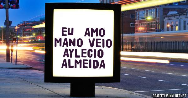 EU  AMO MANO VEIO  AYLECIO ALMEIDA