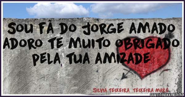 Sou fã do jorge amado adoro te muito obrigado pela tua amizade 