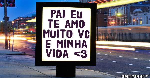 Pai eu te amo muito vc e minha vida <3
