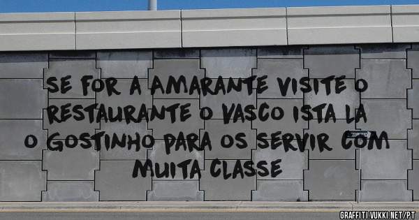 se for a Amarante visite o restaurante o Vasco ista la o Gostinho para os servir com muita classe