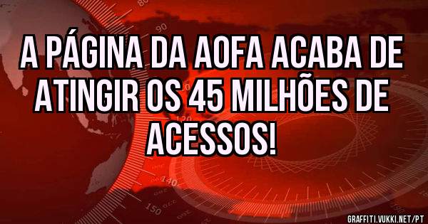 A página da AOFA acaba de atingir os 45 Milhões de acessos! 