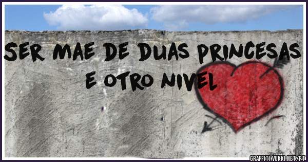 Ser Mae de duas princesas e otro nivel