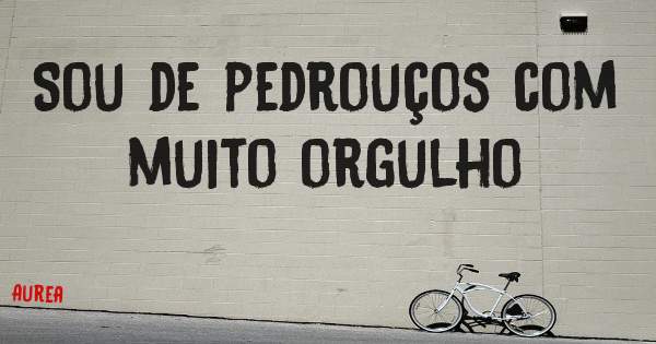 Sou de pedrouços com muito orgulho