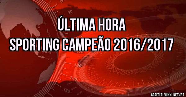 Última Hora
Sporting Campeão 2016/2017