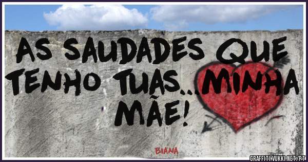 As saudades que tenho tuas...minha mãe!