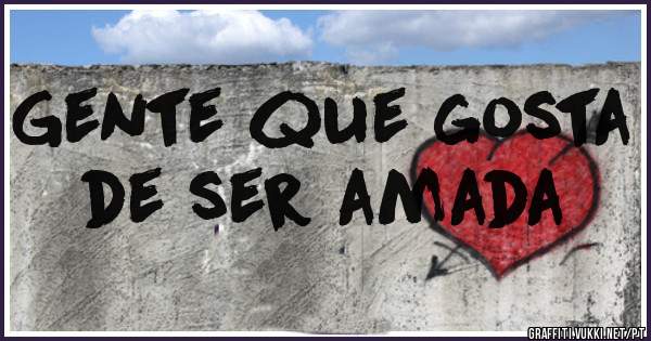 Gente que gosta de ser amada