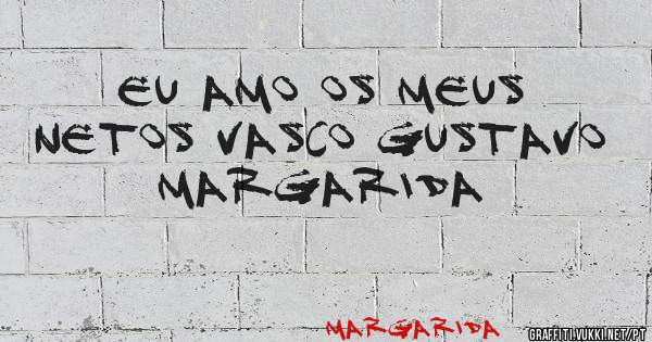 Eu amo os meus netos VASCO GUSTAVO MARGARIDA