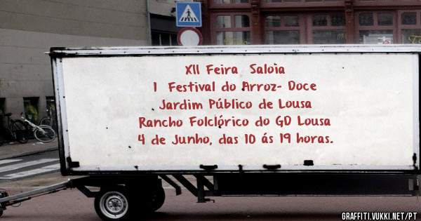 XII Feira  Saloia
 1ºFestival do Arroz- Doce
Jardim Público de Lousa
Rancho Folclórico do GD Lousa
4 de Junho, das 10 ás 19 horas.
