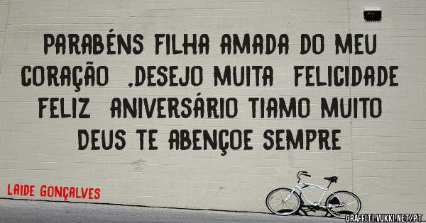 Parabéns filha amada do meu coração  ,desejo muita  felicidade feliz  aniversário tiamo muito 
 Deus te abençoe sempre 
