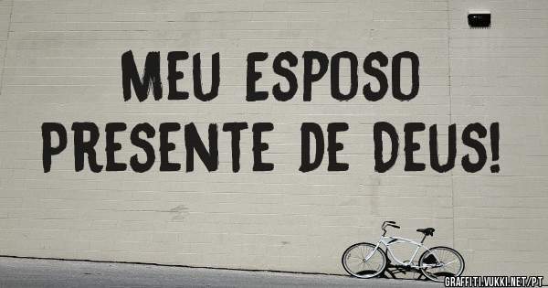 Meu Esposo 
    Presente de Deus!