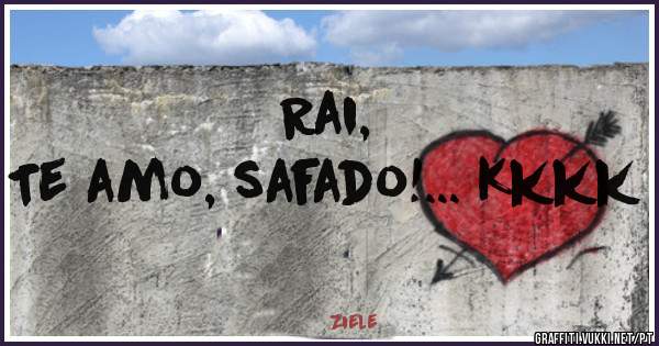 Rai, 
Te amo, safado!... Kkkk