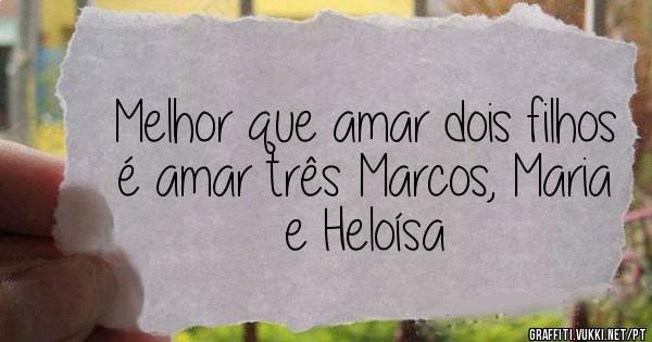 Melhor que amar dois filhos é amar três Marcos, Maria e Heloísa