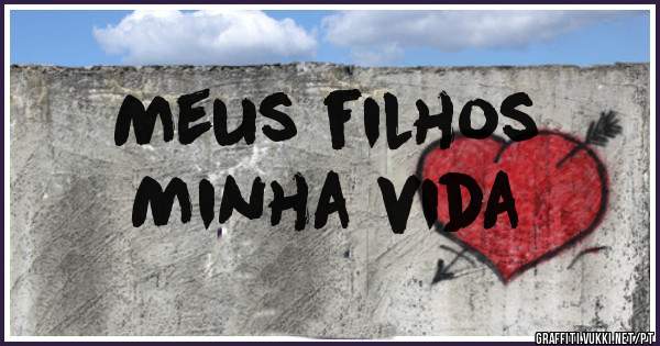 Meus filhos
Minha vida