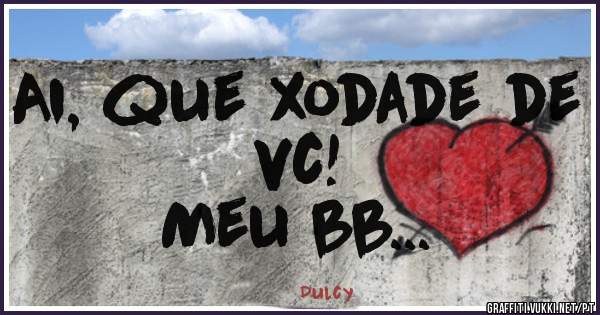 Ai, que xodade de vc! 
Meu bb...