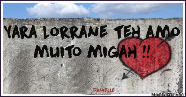 Yara lorrane teh amo muito migah !!