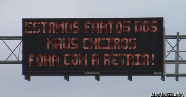 Estamos fartos dos maus cheiros
Fora com a Retria!