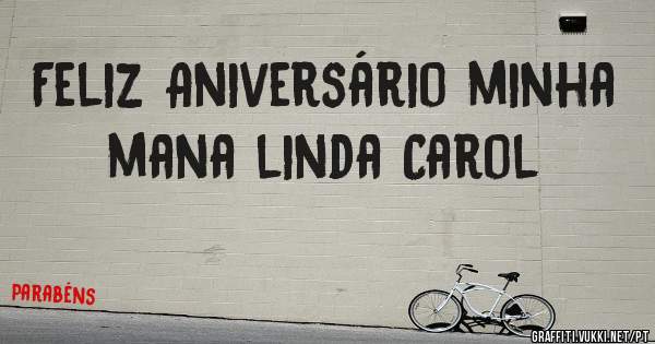 Feliz Aniversário minha mana linda Carol 