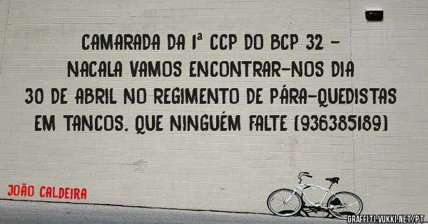 CAMARADA DA 1ª CCP DO BCP 32 - NACALA VAMOS ENCONTRAR-NOS DIA 30 DE ABRIL NO REGIMENTO DE PÁRA-QUEDISTAS EM TANCOS, QUE NINGUÉM FALTE (936385189)