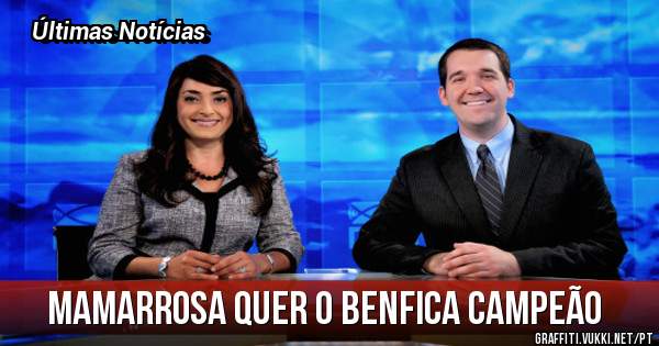 Mamarrosa quer o Benfica campeão