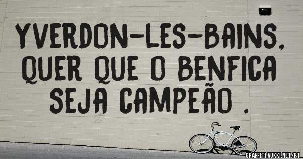 Yverdon-les-Bains, quer que o Benfica seja campeão .
