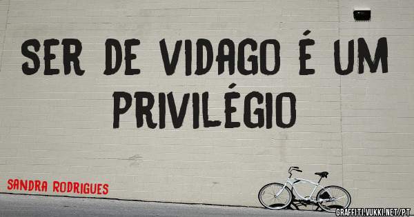 Ser de vidago é um privilégio 