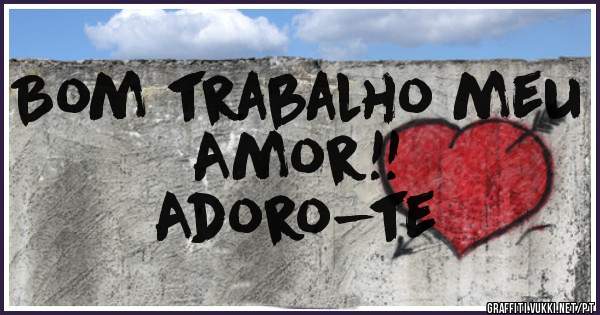Bom trabalho meu Amor!!
Adoro-te