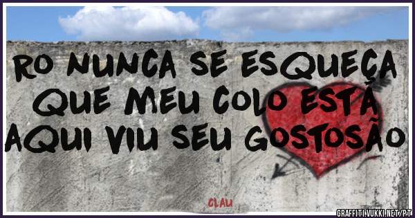 Ro nunca se esqueça que meu colo está aqui viu seu gostosão