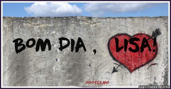 BOM DIA ,   LISA! 