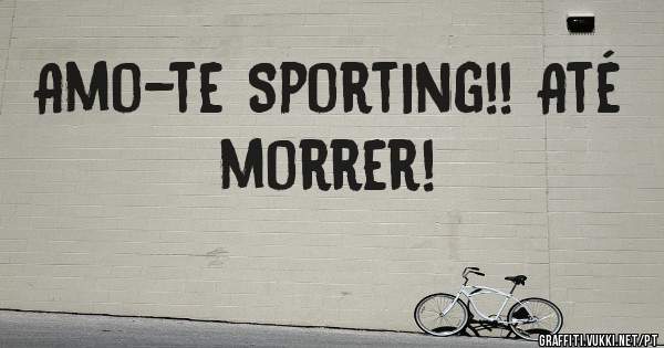 Amo-te Sporting!! Até morrer!
