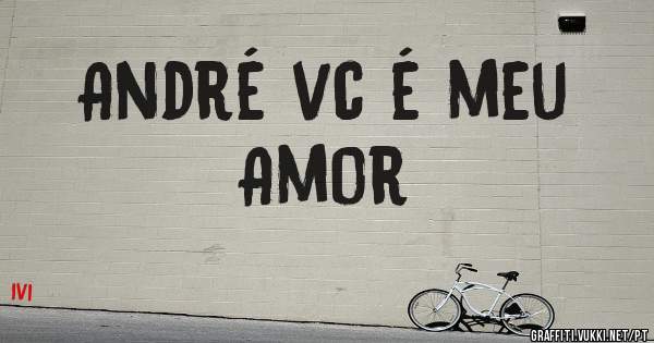 André vc é meu
Amor