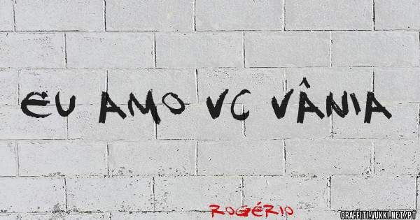 Eu amo vc Vânia 