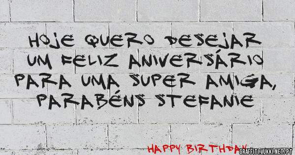 Hoje quero desejar um feliz aniversário para uma super amiga, parabéns Stefanie