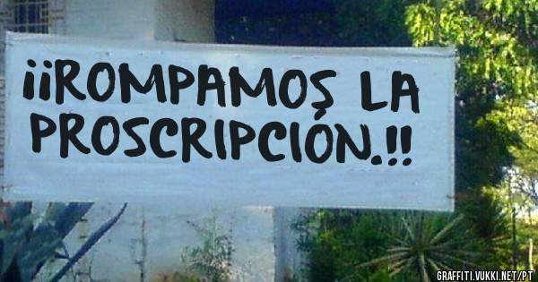 ¡¡ROMPAMOS LA PROSCRIPCIÓN.!!