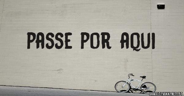 passe por aqui