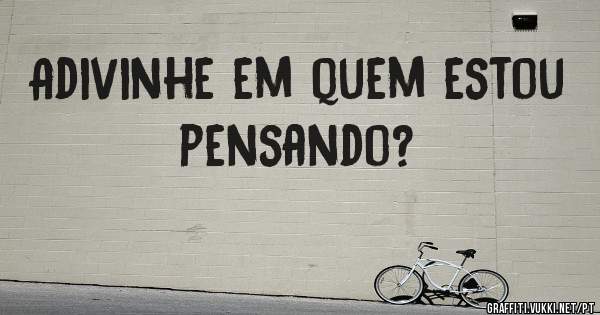 Adivinhe em quem estou pensando?