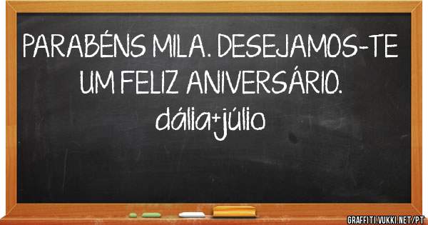 PARABÉNS MILA. DESEJAMOS-TE UM FELIZ ANIVERSÁRIO. 
dália+júlio